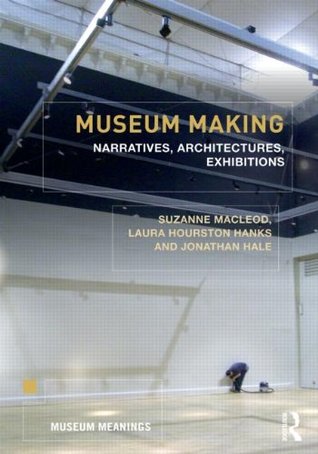 Museum Making: Narratives, Architectures, Exhibitions (Museum Meanings)