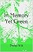 In Memory Yet Green