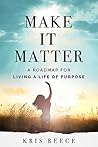 Make it Matter: A Roadmap to Living a Life of Purpose