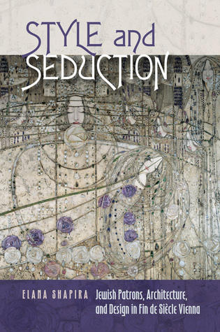 Style and Seduction: Jewish Patrons, Architecture, and Design in Fin de Siècle Vienna (The Tauber Institute Series for the Study of European Jewry)
