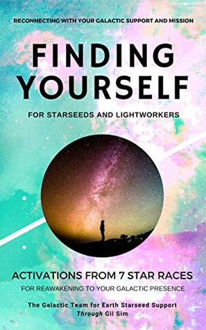 Finding Yourself for Starseeds and Lightworkers: Activations from 7 Star Races for Reawakening to Your Galactic Presence (Kindle Edition)