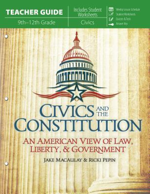 Civics and the Constitution: An American View of Law, Liberty, & Government (Teacher Guide)