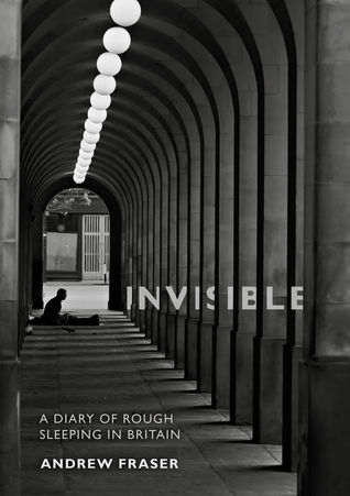 Invisible - A Diary of Rough Sleeping in Britain