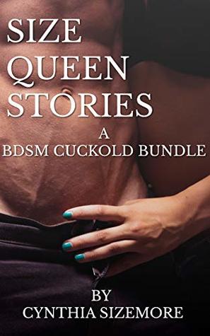 Size Queen Stories: A BDSM Cuckold Bundle by Cynthia Sizemore