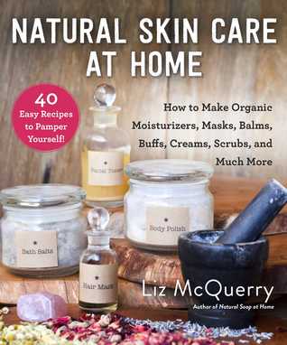 pdf download Natural Skin Care at Home: How to Make Organic Moisturizers, Masks, Balms, Buffs, Scrubs, and Much More