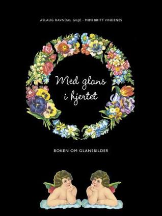 Med glans i hjertet - bli med inn i glansbildenes verden (Hardcover)