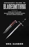 Bladesmithing: Advanced Guide to Bladesmithing: Forge Pattern Welded Damascus Swords, Japanese Blades, and Make Sword Scabbards (Your First Year of Knifemaking Book 5)