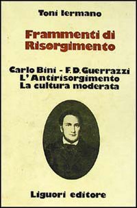 Frammenti di Risorgimento. Carlo Bini-F.D. Guerrazzi. L'Antirisorgimento. La cultura moderata