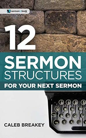 12 Sermon Structures for Your Next Sermon (Kindle Edition)