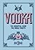 Vodka: The Essential Guide for Vodka Purists