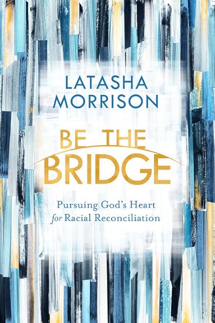 Be the Bridge: Pursuing God's Heart for Racial Reconciliation