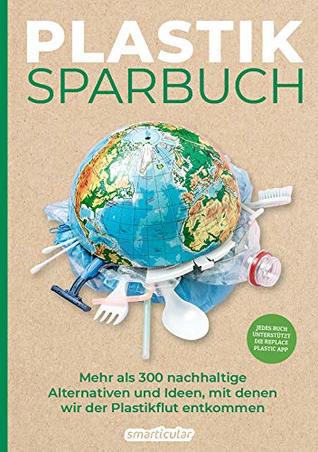 Plastiksparbuch: Mehr als 300 nachhaltige Alternativen und Ideen, mit denen wir der Plastikflut entkommen (German Edition)