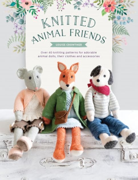 Knitted Animal Friends: Over 40 knitting patterns for adorable animal dolls, their clothes and accessories (Knitted Animal Friends, 1)