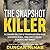 The Snapshot Killer: The Shocking True Story of a Predator and Serial Killer, Christopher Wilder: From Sydney's Beaches to America's Most Wanted