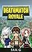 Deathmatch Royale by Sam  G.