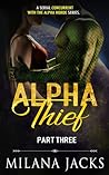 Alpha Thief; Part Three by Milana Jacks