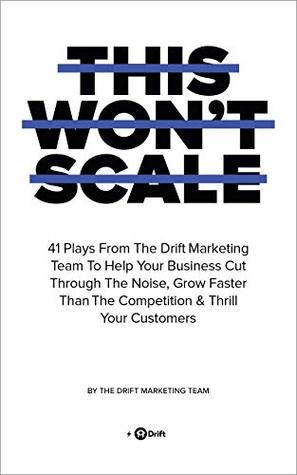 This Won't Scale: 41 Plays From The Drift Marketing Team To Help Your Business Cut Through The Noise, Grow Faster Than The Competition & Thrill Your Customers
