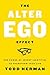 The Alter Ego Effect: The Power of Secret Identities to Transform Your Life