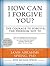 How Can I Forgive You?: The Courage to Forgive, the Freedom Not To