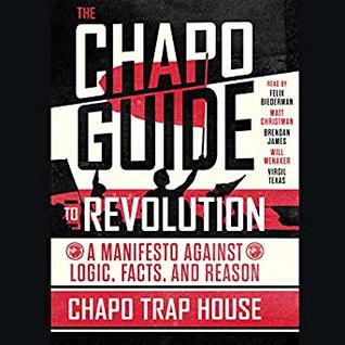 The Chapo Guide to Revolution: A Manifesto Against Logic, Facts, and Reason