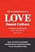 The 10 Principles of a Love-Based Culture: How Authentic Business Leaders Trust Their Employees To Do The Right Thing