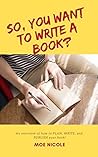 So, you want to write a book?: An overview of how to PLAN, WRITE, and PUBLISH your book!