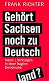 Gehört Sachsen noch zu Deutschland?: Meine Erfahrungen in einer fragilen Demokratie (German Edition)