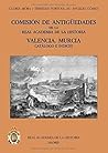 Comisión de Antigüedades de la Real Academia de la Historia. Valencia, Murcia. Catálogo e índices Comisión de Antigüedades de la Real Academia de la Historia. Valencia, Murcia. Catálogo e índices