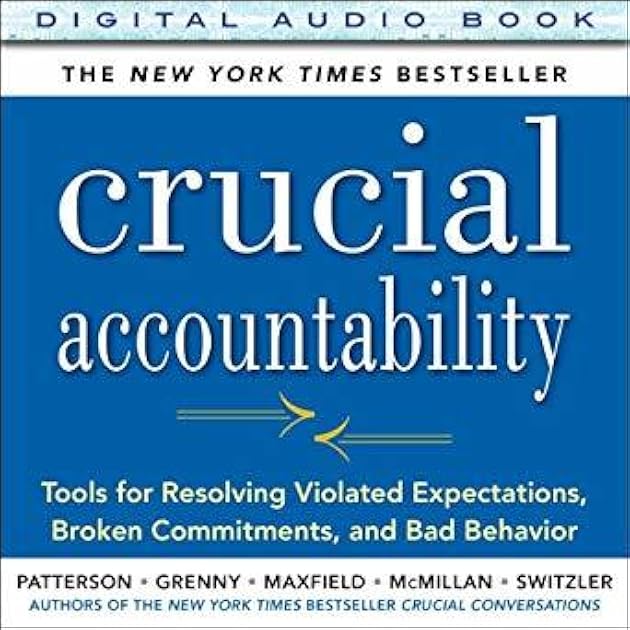 Crucial Accountability: Tools for Resolving Violated Expectations, Broken Commitments, and Bad Behavior