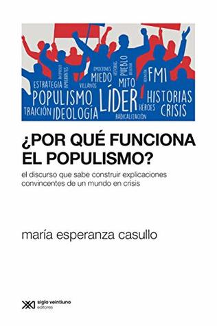 ¿Por qué funciona el populismo?: el discurso que sabe construir explicaciones convincentes de un mundo en crisis (Kindle Edition)