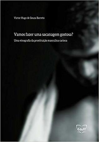 Vamos Fazer Uma Sacanagem Gostosa? Uma Etnografia da Prostituição Masculina Carioca