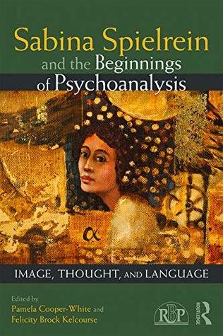 Sabina Spielrein and the Beginnings of Psychoanalysis: Image, Thought, and Language (Relational Perspectives Book Series)