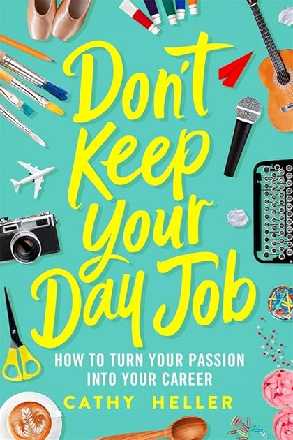 Don't Keep Your Day Job: How to Turn Your Passion into Your Career