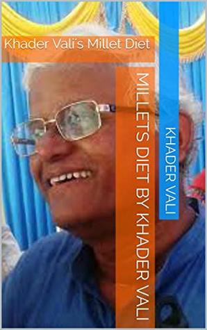 MILLETS DIET BY KHADER VALI: Khader Vali's Millet Diet (001 Book 1)