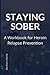 Staying Sober: A Workbook for Heroin Relapse Prevention