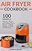 Air Fryer Cookbook: 100 Simple Delicious Recipes and Golden Tips to Success - Frying, Baking, Grilling and Roasting (Cookbook Recipes, Food, Healthy, Gourmet, Beginners Guide)