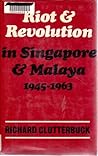 Riot & Revolution in Singapore & Malaya 1945-1963