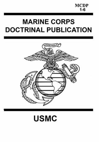 Marine Corps Doctrinal Publication MCDP 1-6: Contains MCDP 1 WARFIGHTING, MCDP 2 INTELLIGENCE, MCDP 3 EXPEDITIONARY, OPERATIONS MCDP 4 LOGISTICS, MCDP 5 PLANNING and MCDP 6 COMMAND AND CONTROL (Paperback)