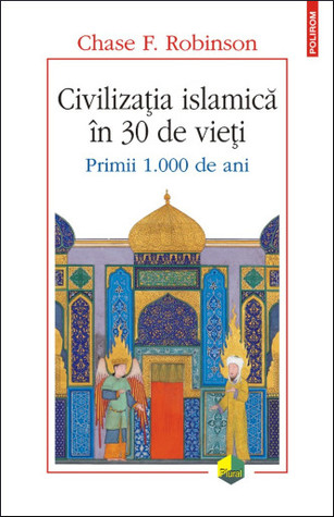 Civilizația islamică în 30 de vieți: primii 1.000 de ani