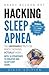 Hacking Sleep Apnea — 6th Edition | 18 Strategies to Breathe & Sleep Easy Again
