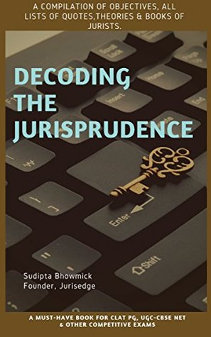 Decoding The Jurisprudence : A Compilation of Objectives, List of Quotes,Theories & Books of Jurists.