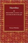 Macrobius: Or Philosophy, Science And Letters In The Year 400