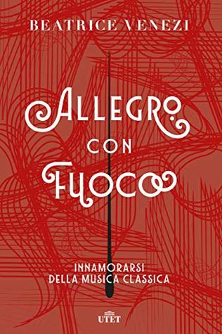 Allegro con fuoco: Innamorarsi della musica classica (Italian Edition)