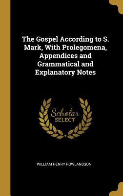 The Gospel According to S. Mark, With Prolegomena, Appendices and Grammatical and Explanatory Notes