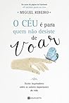 O Céu é Para Quem Não Desiste de Voar by Miguel Ribeiro