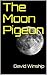 The Moon Pigeon by David Winship