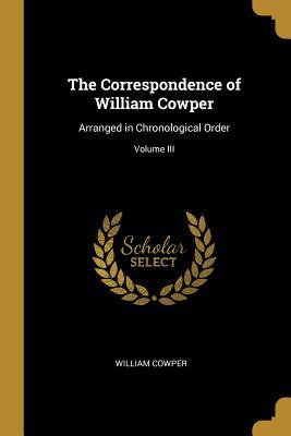 The Correspondence of William Cowper: Arranged in Chronological Order; Volume III