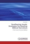 Swallowing Jonah: Strategies for Reading Biblical Narratives: A Test Case in Narrative Method Swallowing Jonah: Strategies for Reading Biblical Narratives: A Test Case in Narrative Method