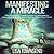 Manifesting a Miracle: The Beginners Guide to Law of Attraction, Quantum Physics, and Getting What You Want (Manifesting & The Law of Attraction Made Simple)
