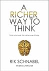 A Richer Way To Think: This is not a book. It is a richer way of living.